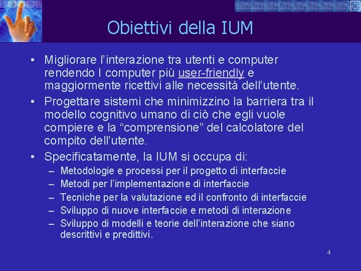 Obiettivi della IUM • Migliorare l’interazione tra utenti e computer rendendo I computer più