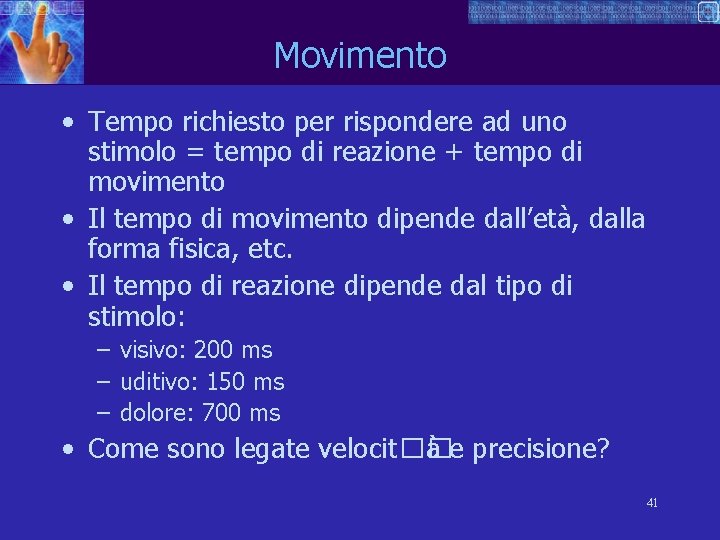 Movimento • Tempo richiesto per rispondere ad uno stimolo = tempo di reazione +