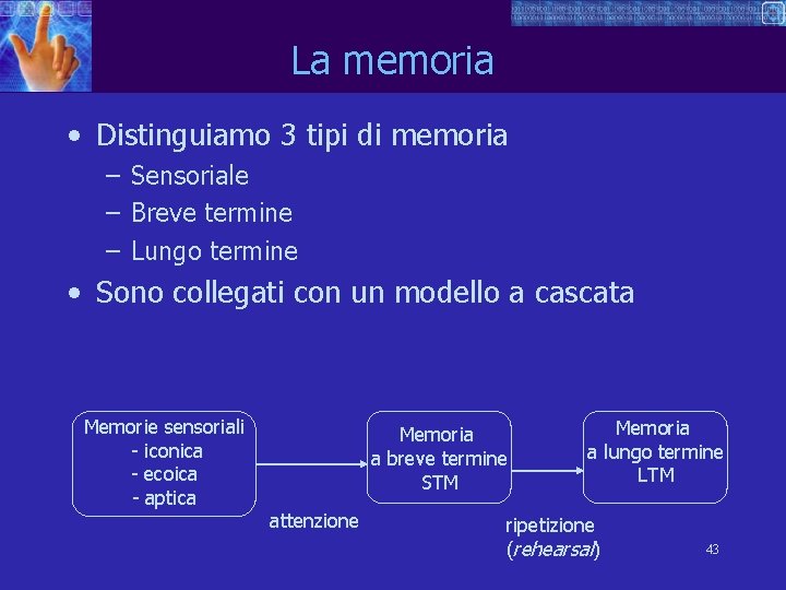 La memoria • Distinguiamo 3 tipi di memoria – Sensoriale – Breve termine –