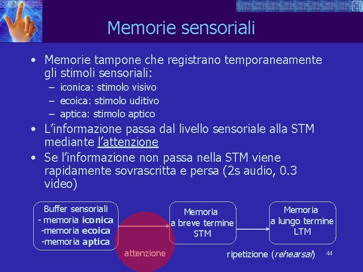 Memorie sensoriali • Memorie tampone che registrano temporaneamente gli stimoli sensoriali: – iconica: stimolo