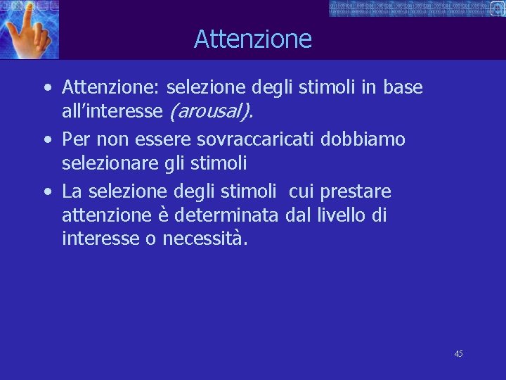 Attenzione • Attenzione: selezione degli stimoli in base all’interesse (arousal). • Per non essere