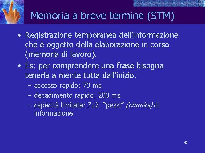 Memoria a breve termine (STM) • Registrazione temporanea dell’informazione che è oggetto della elaborazione