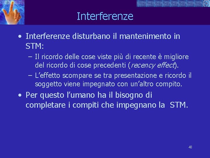 Interferenze • Interferenze disturbano il mantenimento in STM: – Il ricordo delle cose viste