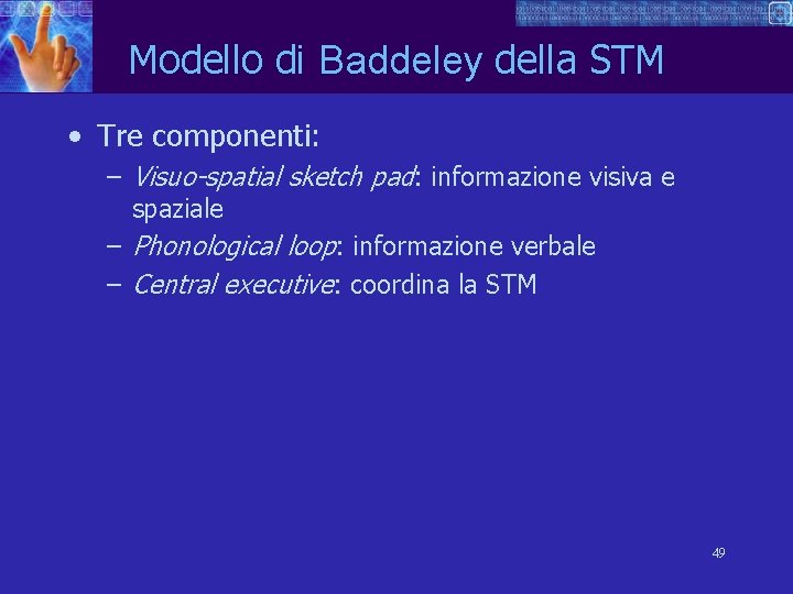 Modello di Baddeley della STM • Tre componenti: – Visuo-spatial sketch pad: informazione visiva