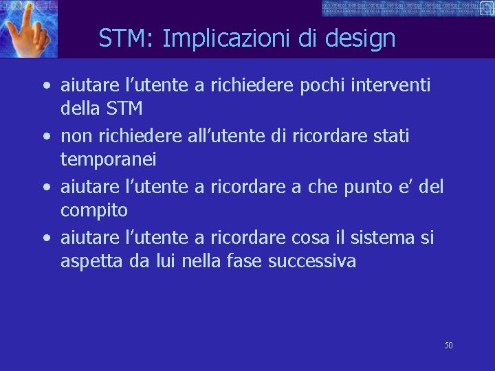 STM: Implicazioni di design • aiutare l’utente a richiedere pochi interventi della STM •