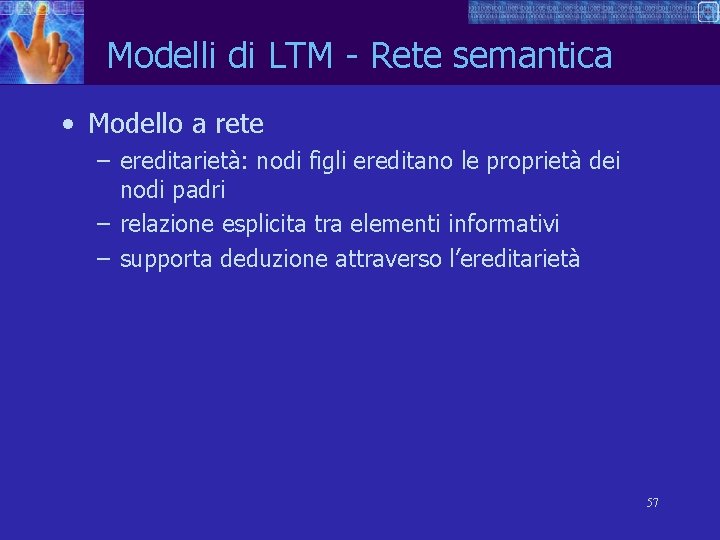 Modelli di LTM - Rete semantica • Modello a rete – ereditarietà: nodi figli