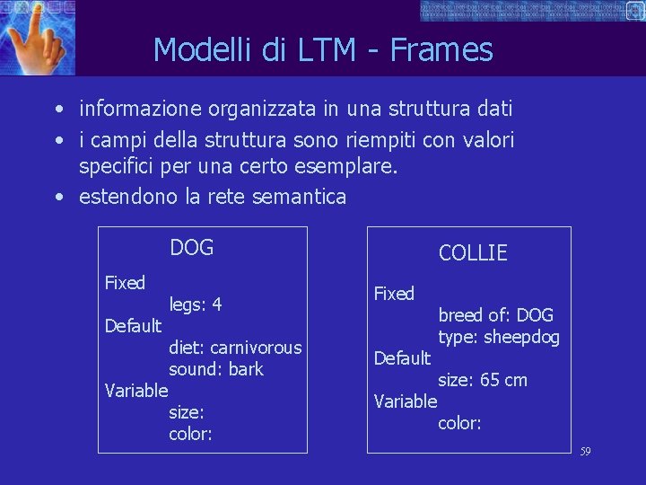 Modelli di LTM - Frames • informazione organizzata in una struttura dati • i