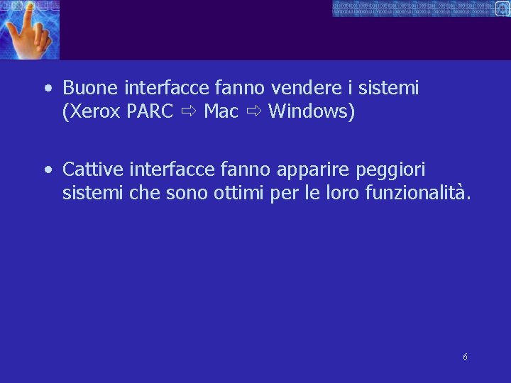  • Buone interfacce fanno vendere i sistemi (Xerox PARC Mac Windows) • Cattive