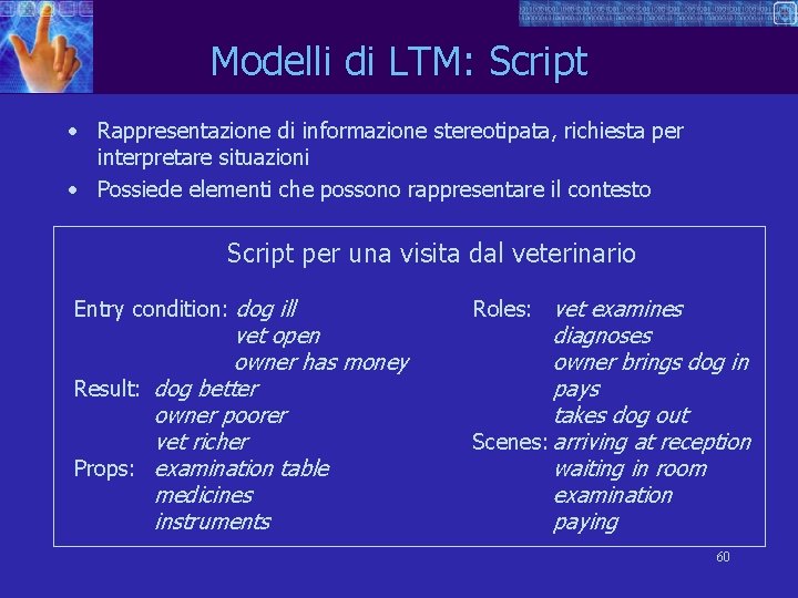 Modelli di LTM: Script • Rappresentazione di informazione stereotipata, richiesta per interpretare situazioni •