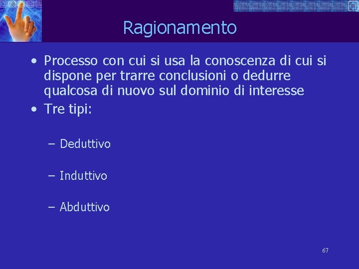 Ragionamento • Processo con cui si usa la conoscenza di cui si dispone per
