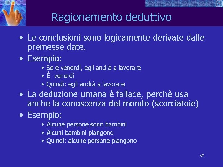 Ragionamento deduttivo • Le conclusioni sono logicamente derivate dalle premesse date. • Esempio: •