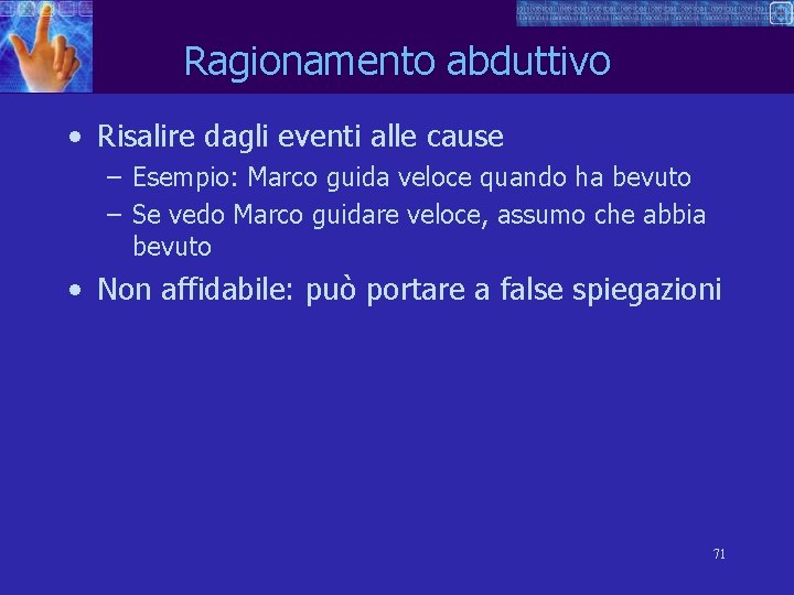 Ragionamento abduttivo • Risalire dagli eventi alle cause – Esempio: Marco guida veloce quando
