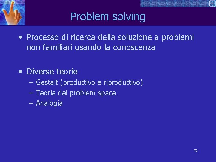 Problem solving • Processo di ricerca della soluzione a problemi non familiari usando la