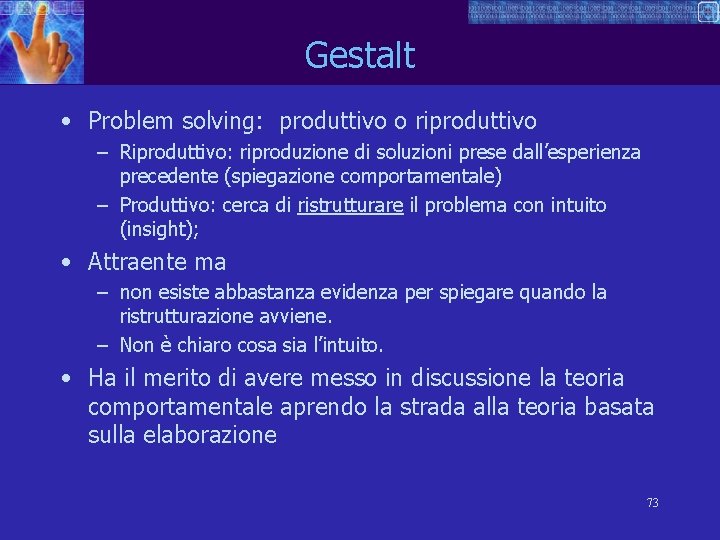Gestalt • Problem solving: produttivo o riproduttivo – Riproduttivo: riproduzione di soluzioni prese dall’esperienza
