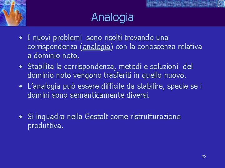Analogia • I nuovi problemi sono risolti trovando una corrispondenza (analogia) con la conoscenza