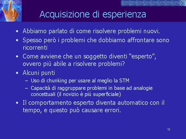 Acquisizione di esperienza • Abbiamo parlato di come risolvere problemi nuovi. • Spesso però