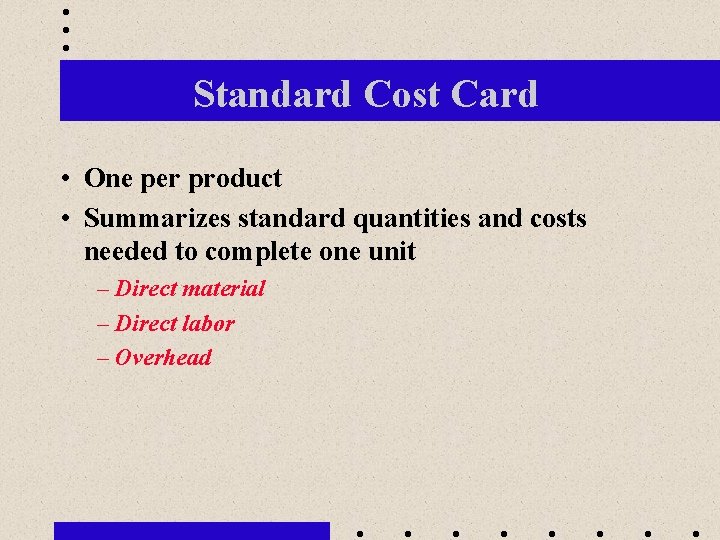Standard Cost Card • One per product • Summarizes standard quantities and costs needed