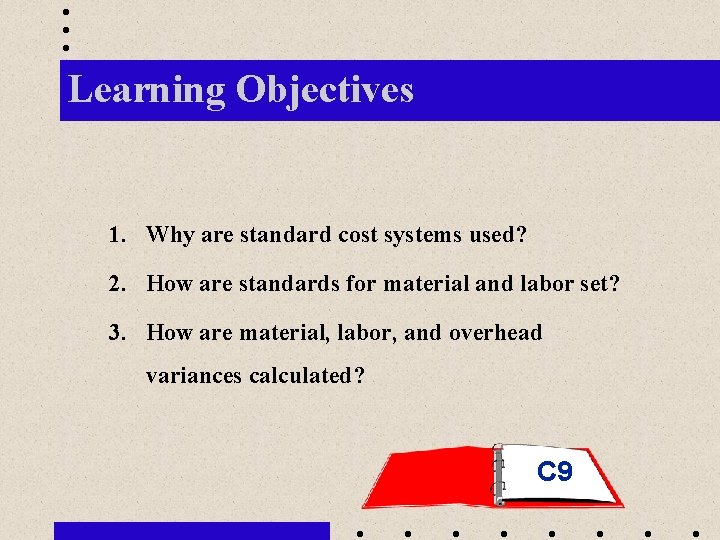Learning Objectives 1. Why are standard cost systems used? 2. How are standards for