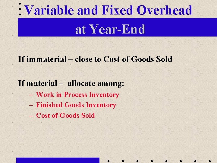 Variable and Fixed Overhead at Year-End If immaterial – close to Cost of Goods