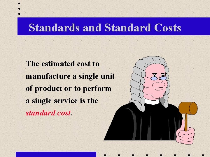 Standards and Standard Costs The estimated cost to manufacture a single unit of product