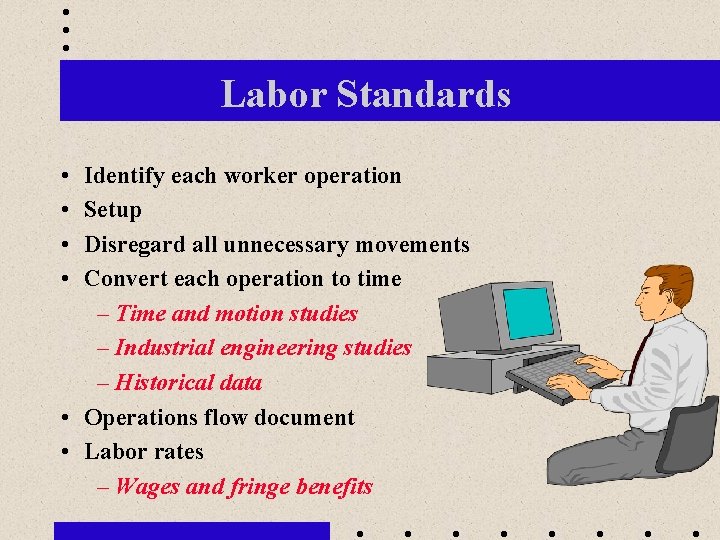 Labor Standards • • Identify each worker operation Setup Disregard all unnecessary movements Convert