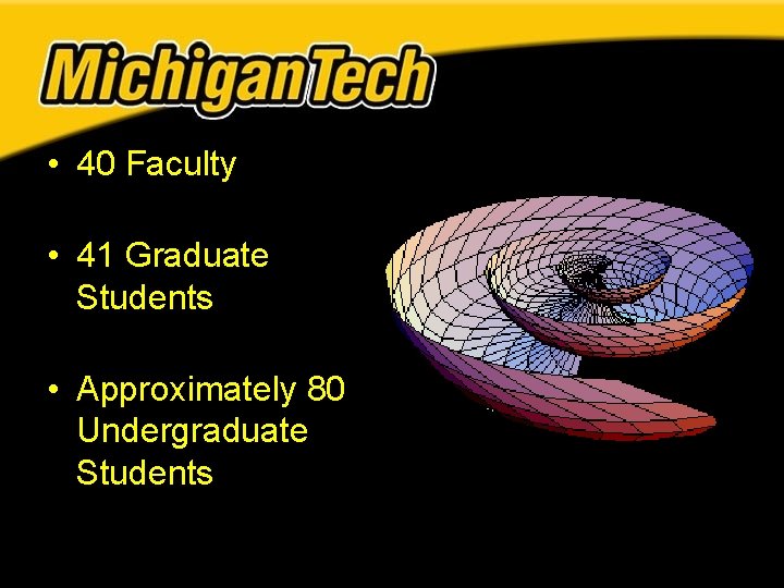 • 40 Faculty • 41 Graduate Students • Approximately 80 Undergraduate Students • 40 Faculty • 41 Graduate Students • Approximately 80 Undergraduate Students