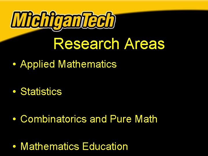 Research Areas • Applied Mathematics • Statistics • Combinatorics and Pure Math • Mathematics Research Areas • Applied Mathematics • Statistics • Combinatorics and Pure Math • Mathematics