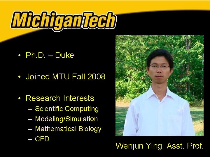• Ph. D. – Duke • Joined MTU Fall 2008 • Research Interests • Ph. D. – Duke • Joined MTU Fall 2008 • Research Interests