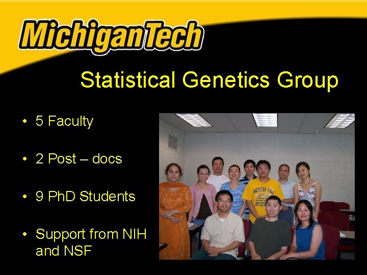 Statistical Genetics Group • 5 Faculty • 2 Post – docs • 9 Ph. Statistical Genetics Group • 5 Faculty • 2 Post – docs • 9 Ph.