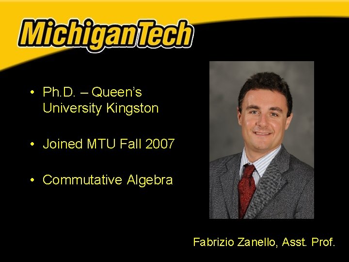 • Ph. D. – Queen’s University Kingston • Joined MTU Fall 2007 • • Ph. D. – Queen’s University Kingston • Joined MTU Fall 2007 •