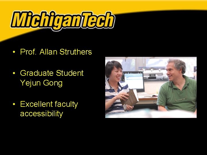 • Prof. Allan Struthers • Graduate Student Yejun Gong • Excellent faculty accessibility • Prof. Allan Struthers • Graduate Student Yejun Gong • Excellent faculty accessibility