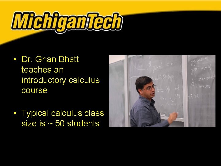• Dr. Ghan Bhatt teaches an introductory calculus course • Typical calculus class • Dr. Ghan Bhatt teaches an introductory calculus course • Typical calculus class