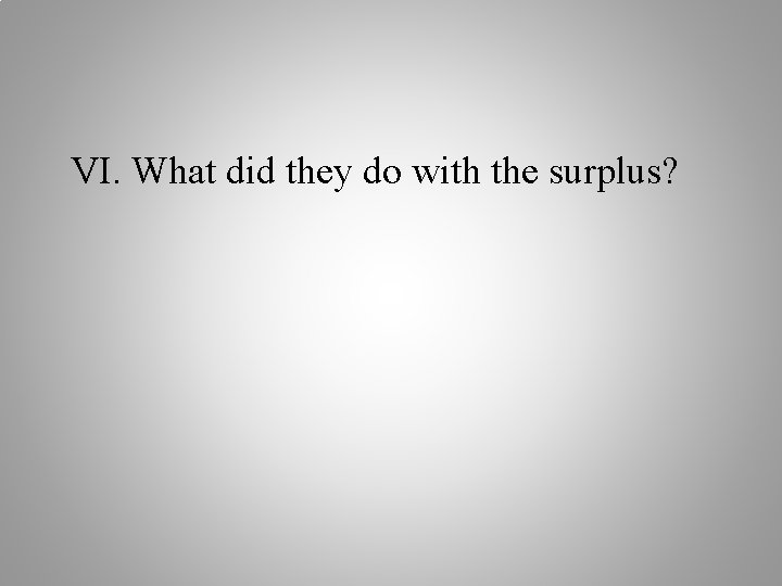 VI. What did they do with the surplus? 