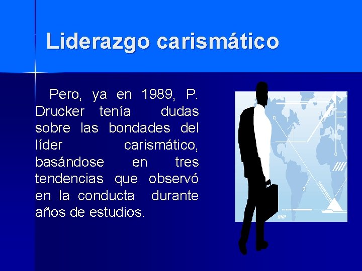 Liderazgo carismático Pero, ya en 1989, P. Drucker tenía dudas sobre las bondades del