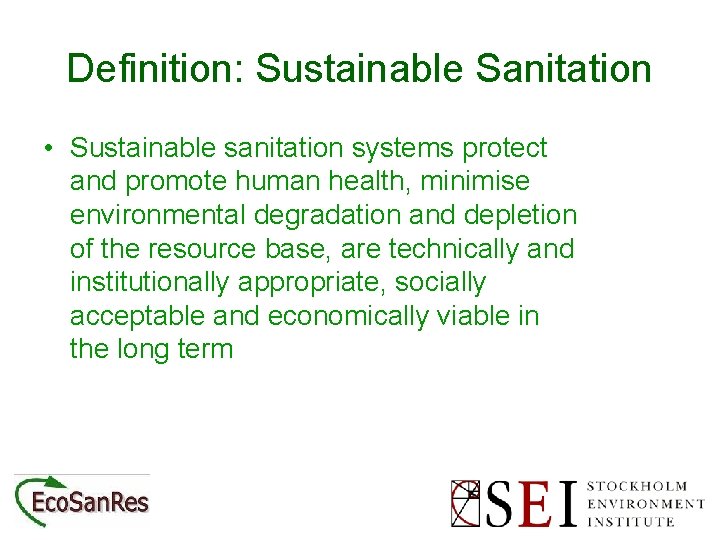 Definition: Sustainable Sanitation • Sustainable sanitation systems protect and promote human health, minimise environmental