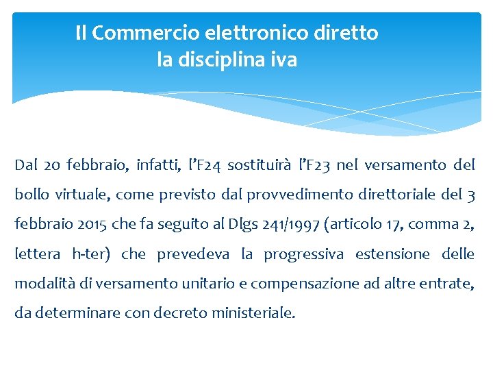 Il Commercio elettronico diretto la disciplina iva Dal 20 febbraio, infatti, l’F 24 sostituirà Il Commercio elettronico diretto la disciplina iva Dal 20 febbraio, infatti, l’F 24 sostituirà
