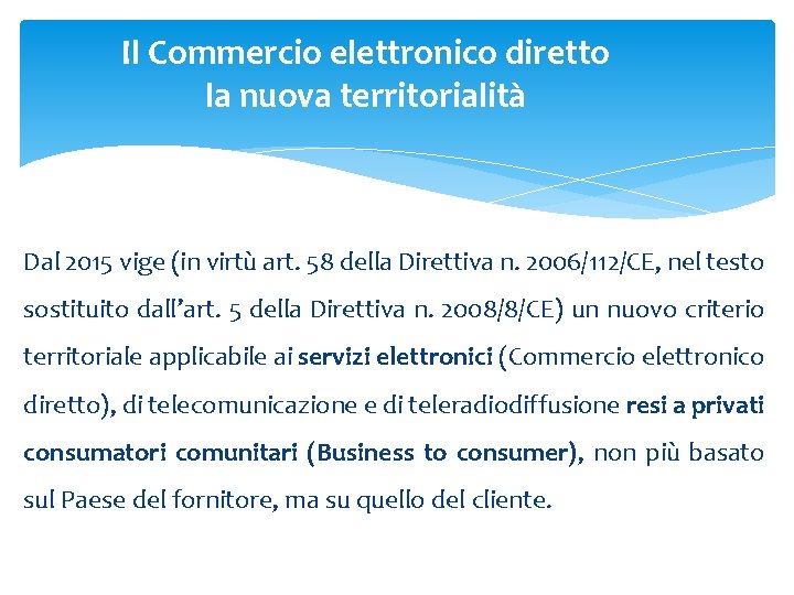 Il Commercio elettronico diretto la nuova territorialità Dal 2015 vige (in virtù art. 58 Il Commercio elettronico diretto la nuova territorialità Dal 2015 vige (in virtù art. 58