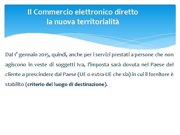 Il Commercio elettronico diretto la nuova territorialità Dal 1° gennaio 2015, quindi, anche per Il Commercio elettronico diretto la nuova territorialità Dal 1° gennaio 2015, quindi, anche per