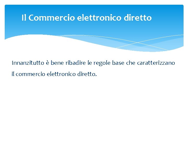 Il Commercio elettronico diretto Innanzitutto è bene ribadire le regole base che caratterizzano il Il Commercio elettronico diretto Innanzitutto è bene ribadire le regole base che caratterizzano il