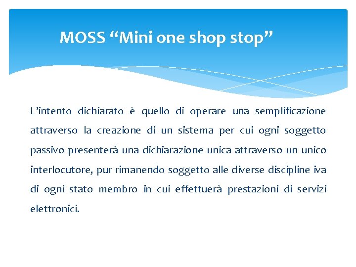 MOSS “Mini one shop stop” L’intento dichiarato è quello di operare una semplificazione attraverso MOSS “Mini one shop stop” L’intento dichiarato è quello di operare una semplificazione attraverso