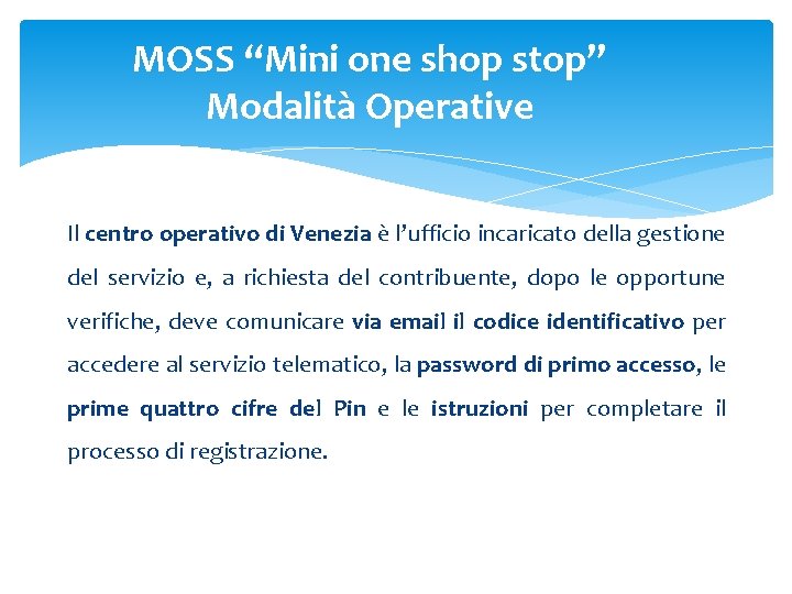 MOSS “Mini one shop stop” Modalità Operative Il centro operativo di Venezia è l’ufficio MOSS “Mini one shop stop” Modalità Operative Il centro operativo di Venezia è l’ufficio