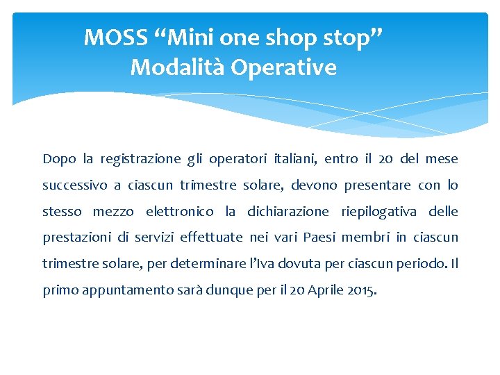 MOSS “Mini one shop stop” Modalità Operative Dopo la registrazione gli operatori italiani, entro MOSS “Mini one shop stop” Modalità Operative Dopo la registrazione gli operatori italiani, entro