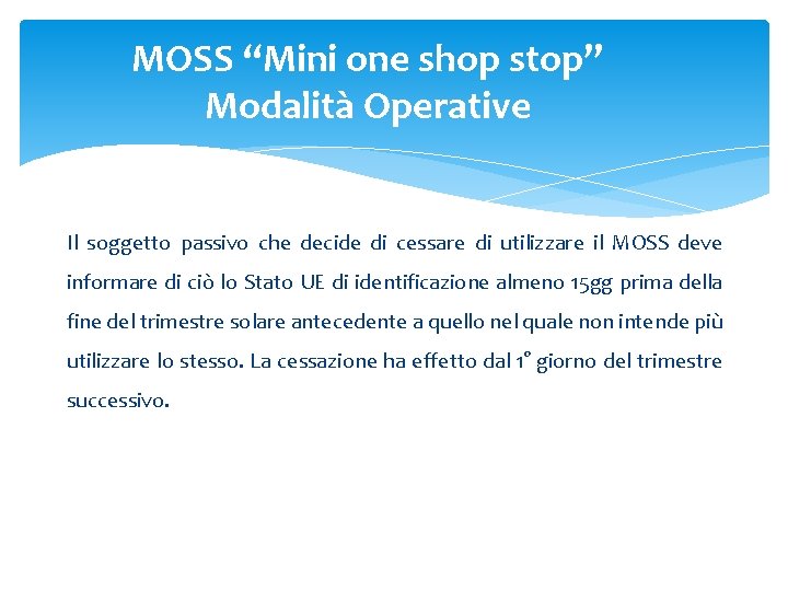 MOSS “Mini one shop stop” Modalità Operative Il soggetto passivo che decide di cessare MOSS “Mini one shop stop” Modalità Operative Il soggetto passivo che decide di cessare