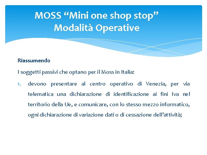 MOSS “Mini one shop stop” Modalità Operative Riassumendo I soggetti passivi che optano per MOSS “Mini one shop stop” Modalità Operative Riassumendo I soggetti passivi che optano per
