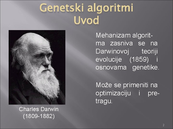 Genetski algoritmi Uvod Mehanizam algoritma zasniva se na Darwinovoj teoriji evolucije (1859) i osnovama