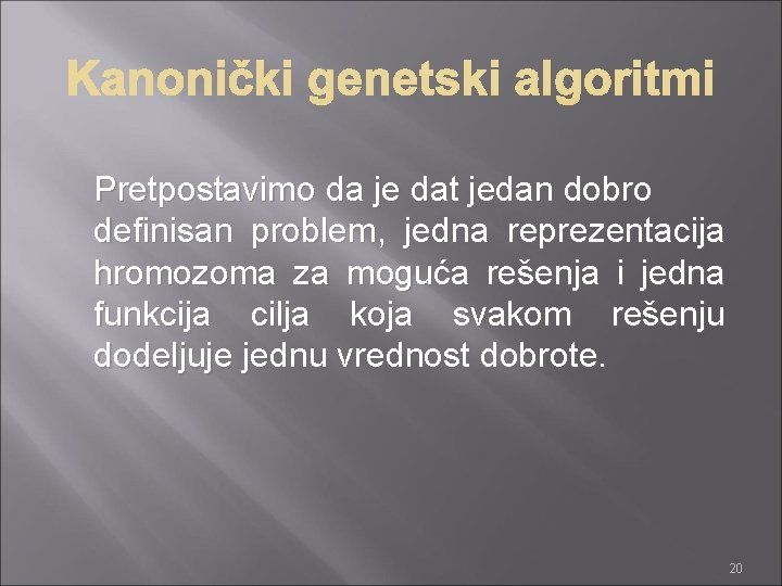 Pretpostavimo da je dat jedan dobro definisan problem, jedna reprezentacija hromozoma za moguća rešenja