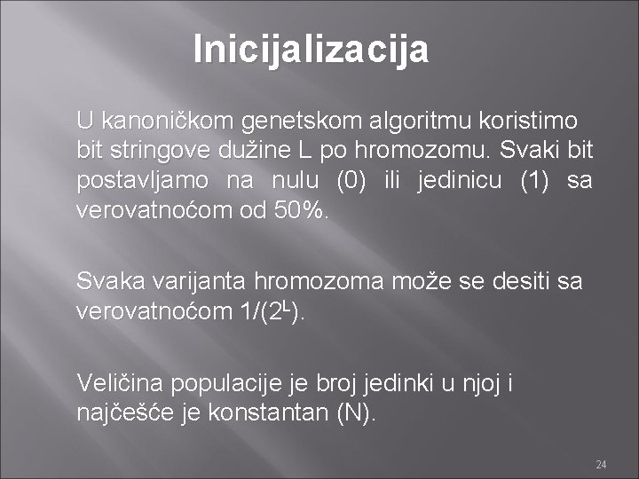 Inicijalizacija U kanoničkom genetskom algoritmu koristimo bit stringove dužine L po hromozomu. Svaki bit