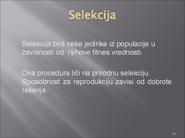 Selekcija bira neke jedinke iz populacije u zavisnosti od njihove fitnes vrednosti. Ova procedura