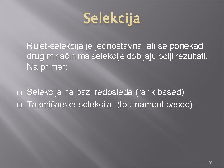 Selekcija Rulet-selekcija je jednostavna, ali se ponekad drugim načinima selekcije dobijaju bolji rezultati. Na