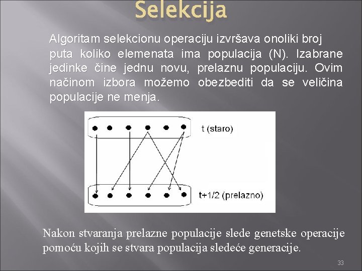 Selekcija Algoritam selekcionu operaciju izvršava onoliki broj puta koliko elemenata ima populacija (N). Izabrane